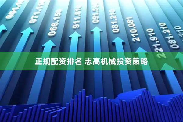 正规配资排名 志高机械投资策略